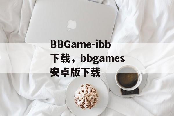 BBGame-ibb下载，bbgames安卓版下载