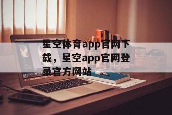 星空体育app官网下载，星空app官网登录官方网站