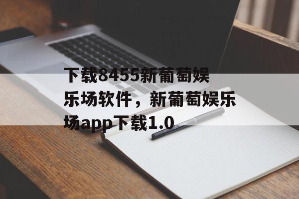 下载8455新葡萄娱乐场软件，新葡萄娱乐场app下载1.0